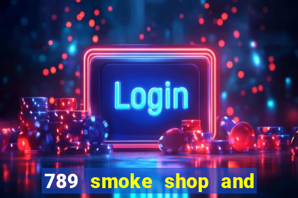 789 smoke shop and casino review