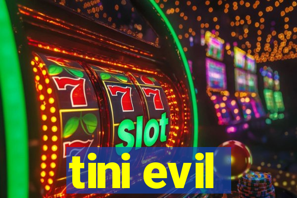 tini evil