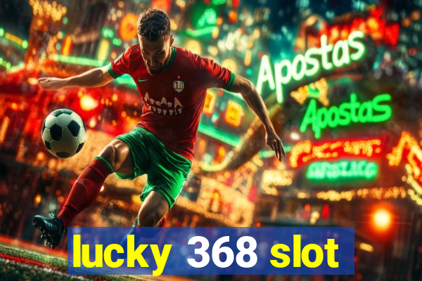 lucky 368 slot