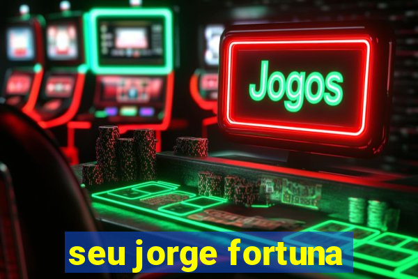 seu jorge fortuna