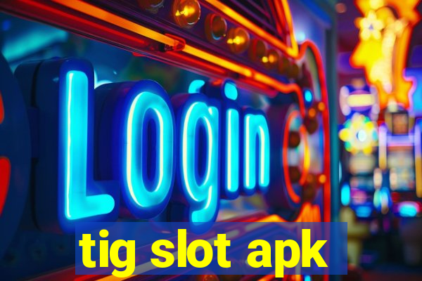 tig slot apk