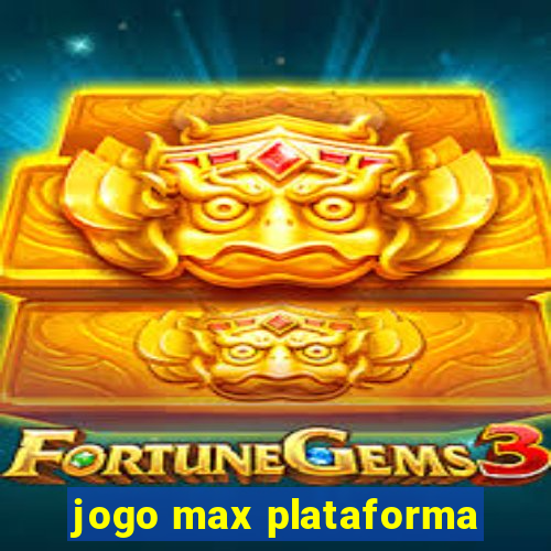 jogo max plataforma