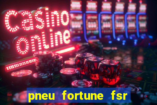 pneu fortune fsr 303 é bom