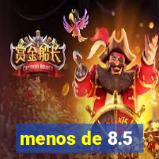 menos de 8.5