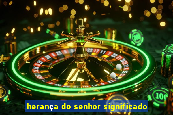 herança do senhor significado