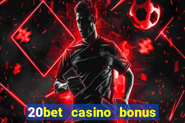 20bet casino bonus ohne einzahlung