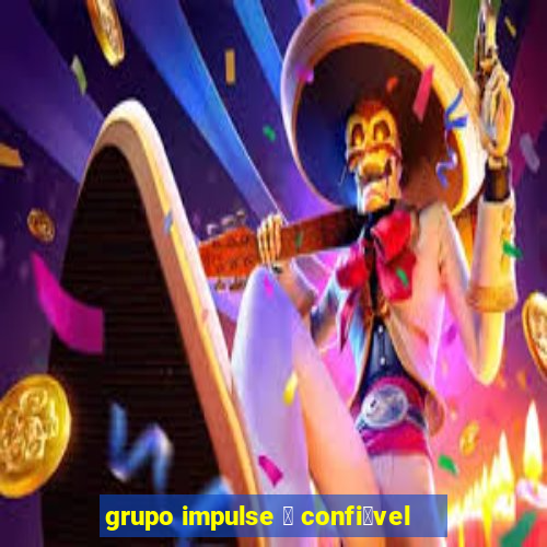 grupo impulse 茅 confi谩vel