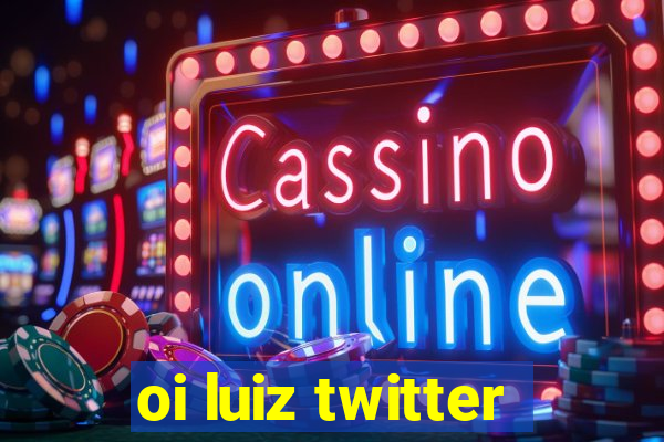 oi luiz twitter