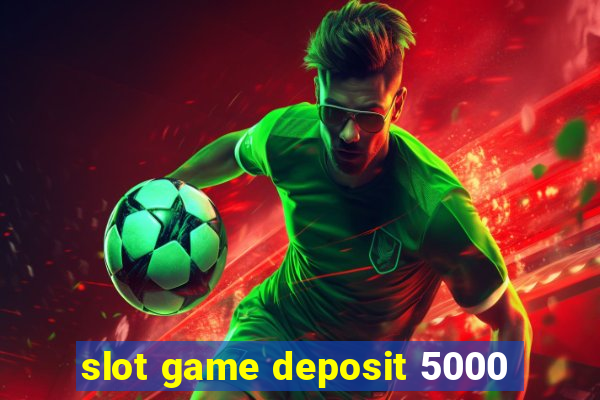 slot game deposit 5000