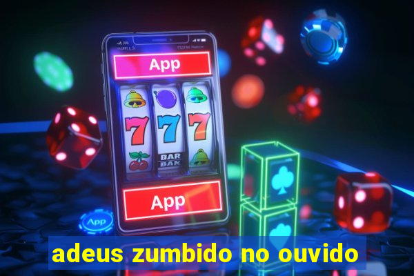 adeus zumbido no ouvido