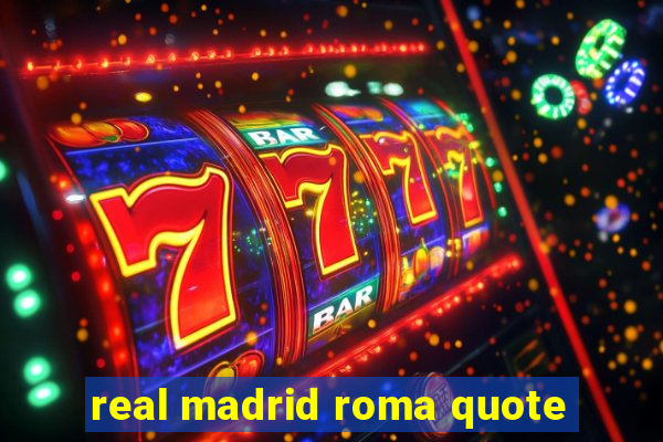 real madrid roma quote