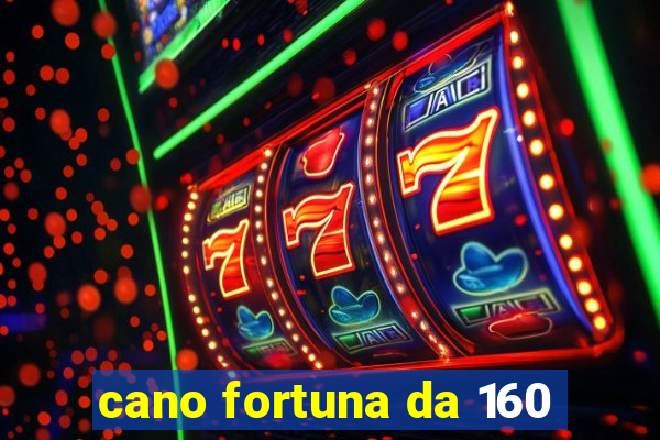 cano fortuna da 160