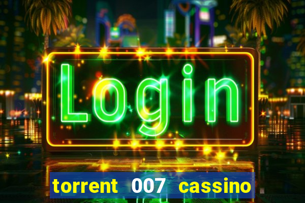 torrent 007 cassino royale legendado