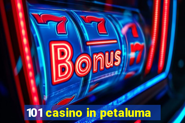 101 casino in petaluma