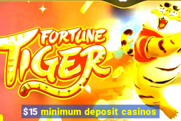 $15 minimum deposit casinos