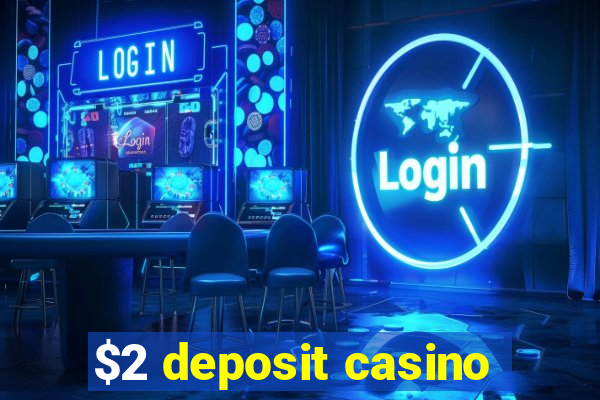 $2 deposit casino