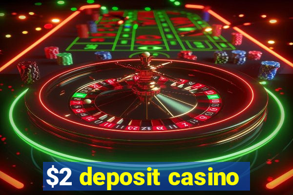 $2 deposit casino