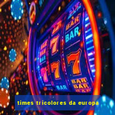 times tricolores da europa