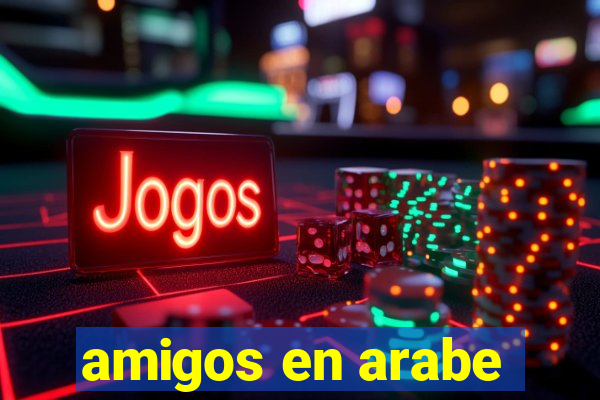 amigos en arabe