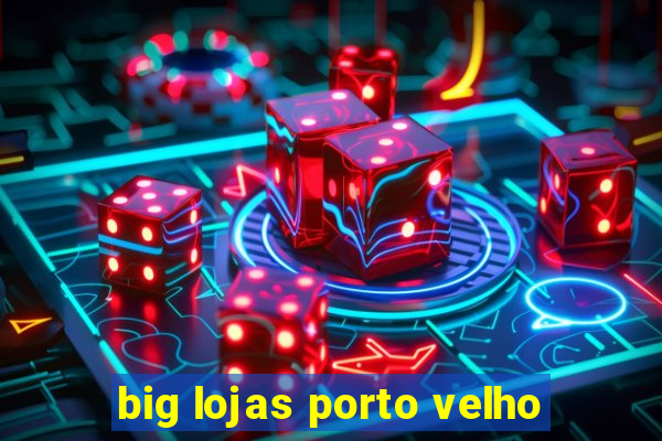 big lojas porto velho