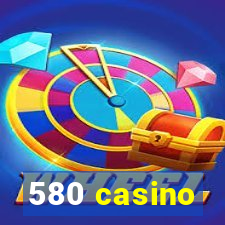 580 casino