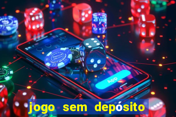 jogo sem depósito para ganhar dinheiro