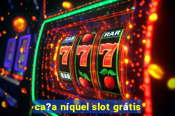 ca?a níquel slot grátis