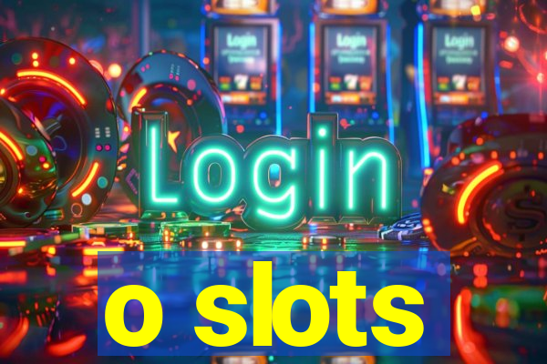 o slots