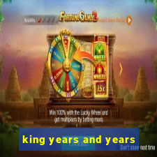 king years and years