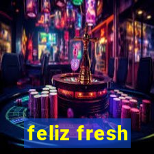 feliz fresh