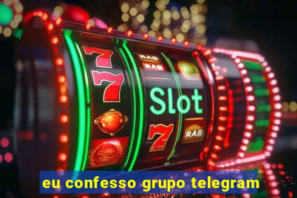 eu confesso grupo telegram