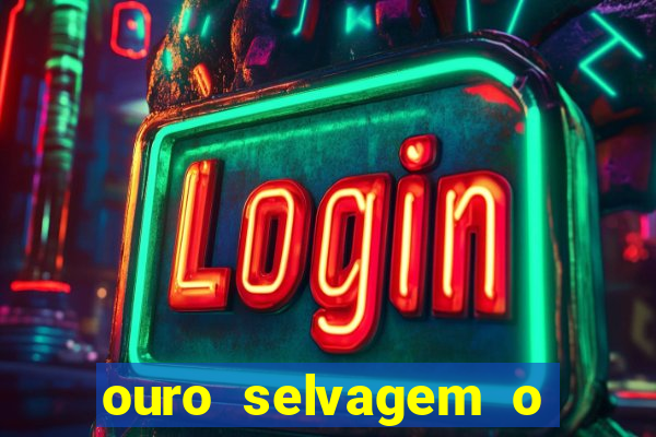 ouro selvagem o que aconteceu na vida