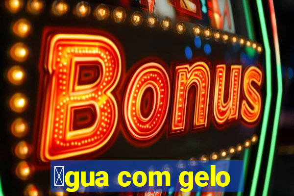 谩gua com gelo