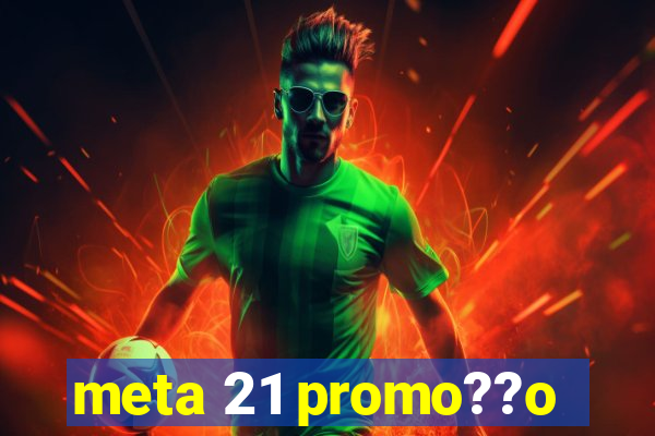 meta 21 promo??o