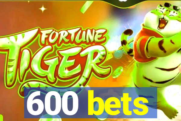 600 bets