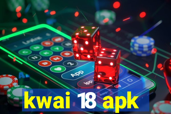 kwai 18 apk