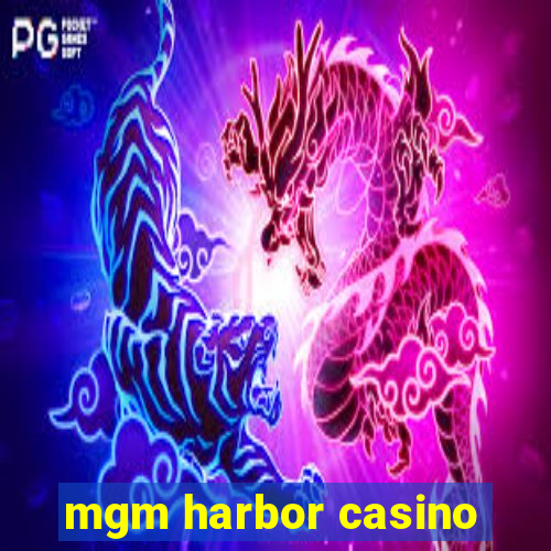 mgm harbor casino