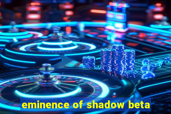 eminence of shadow beta