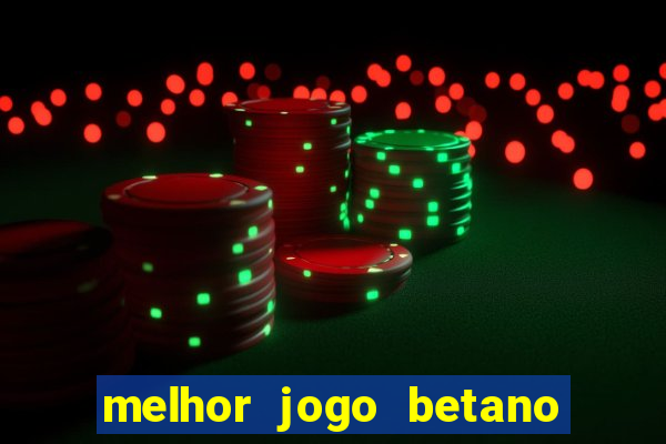 melhor jogo betano para ganhar dinheiro