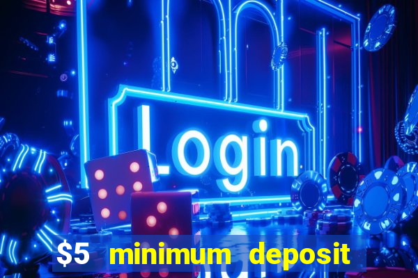 $5 minimum deposit casino 2021