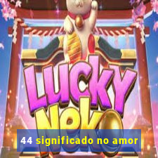 44 significado no amor