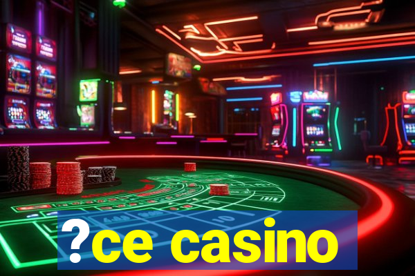 ?ce casino