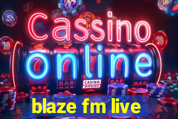 blaze fm live