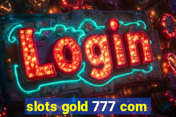 slots gold 777 com