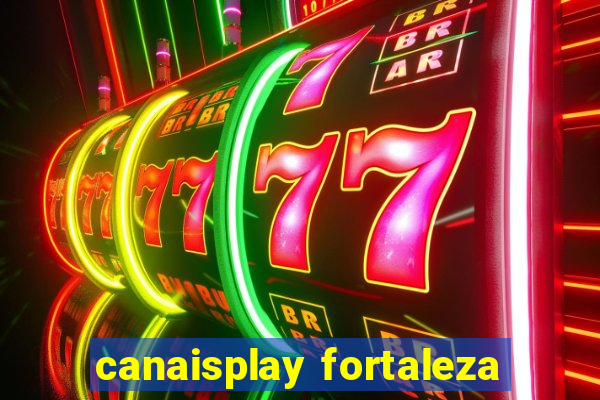 canaisplay fortaleza