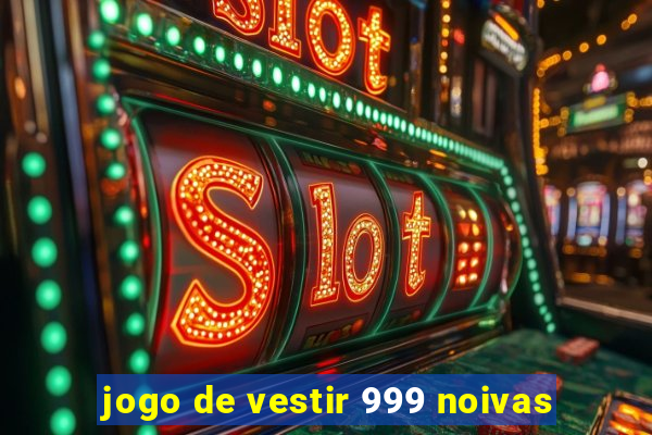 jogo de vestir 999 noivas