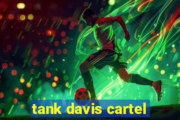 tank davis cartel