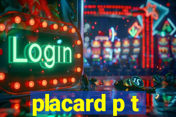 placard p t