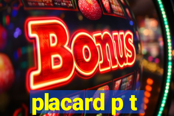 placard p t