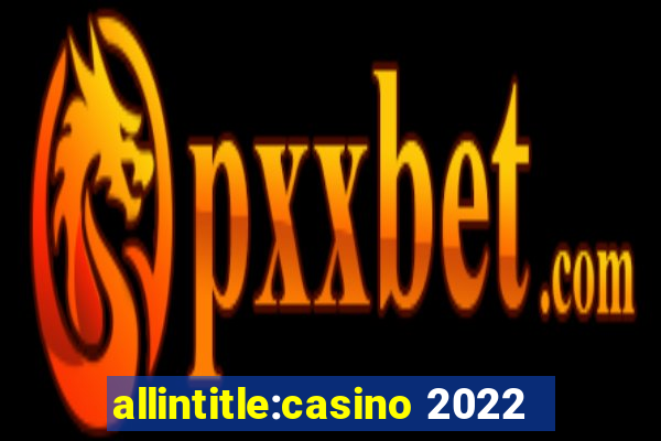 allintitle:casino 2022